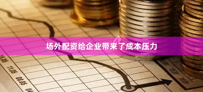 场外配资给企业带来了成本压力