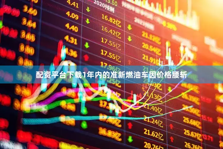 配资平台下载1年内的准新燃油车因价格腰斩