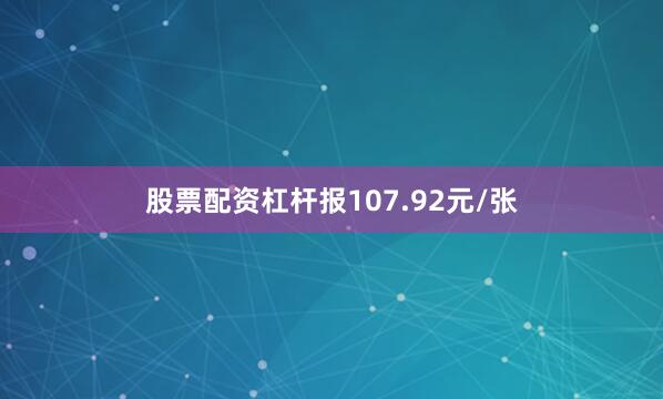 股票配资杠杆报107.92元/张