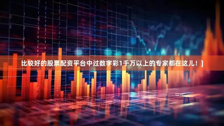 比较好的股票配资平台中过数字彩1千万以上的专家都在这儿！]