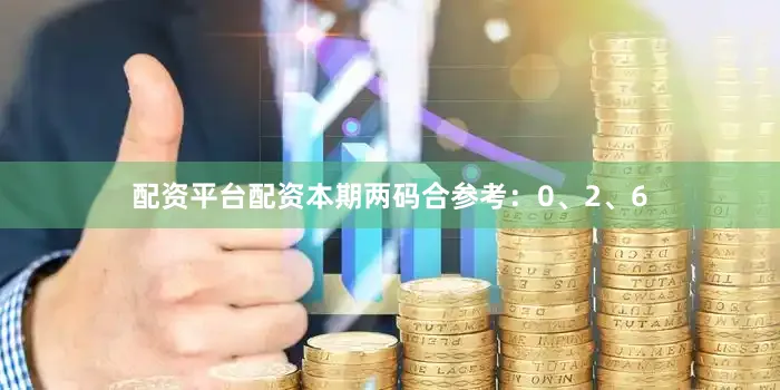 配资平台配资本期两码合参考：0、2、6